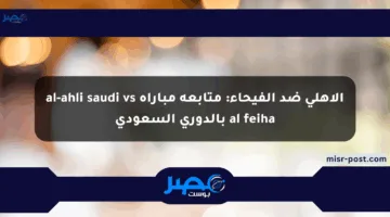 الأهلي ضد الفيحاء: متابعة مباراة al-ahli saudi vs al feiha بالدوري السعودي